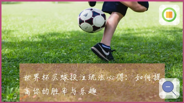 世界杯买球投注玩法心得：如何提高你的胜率与乐趣
